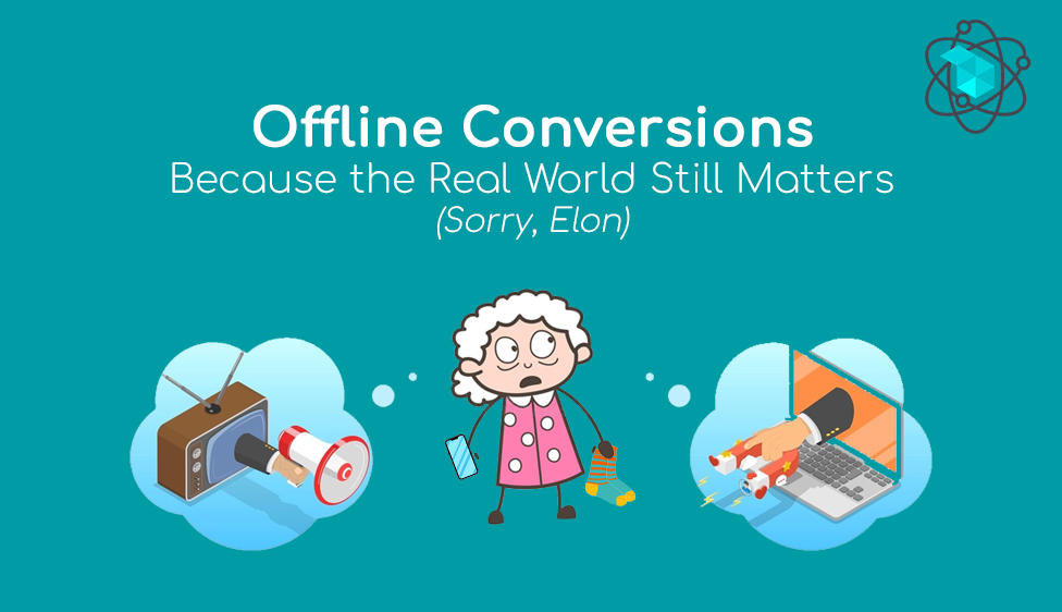Offline Conversions: Because the Real World Still Matters (Sorry, Elon)