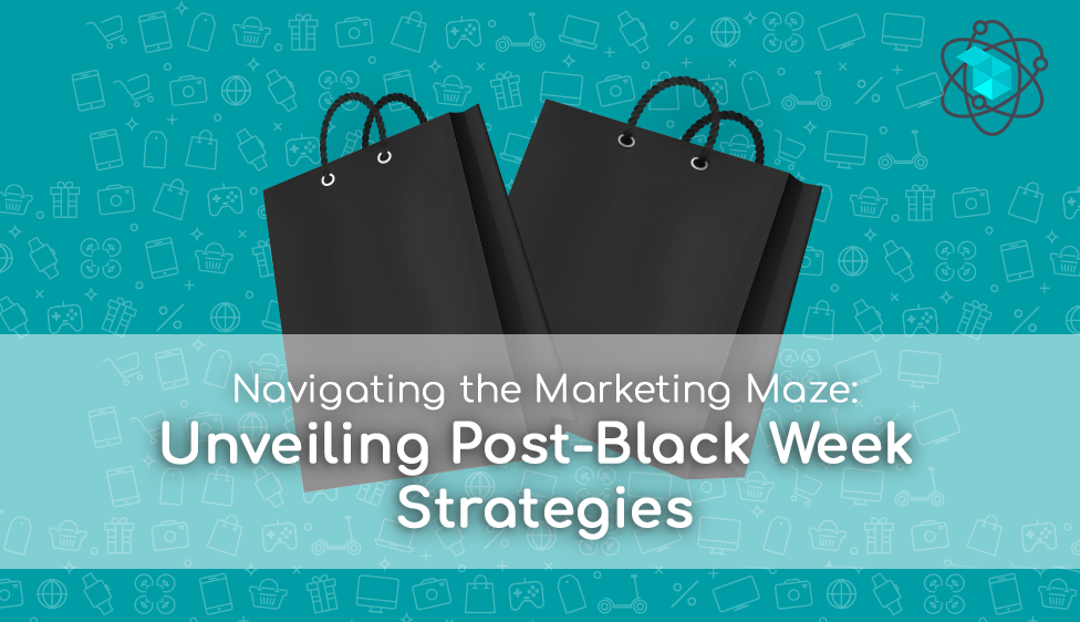 Navigating the Marketing Maze: Unveiling Post-Black Week Strategies