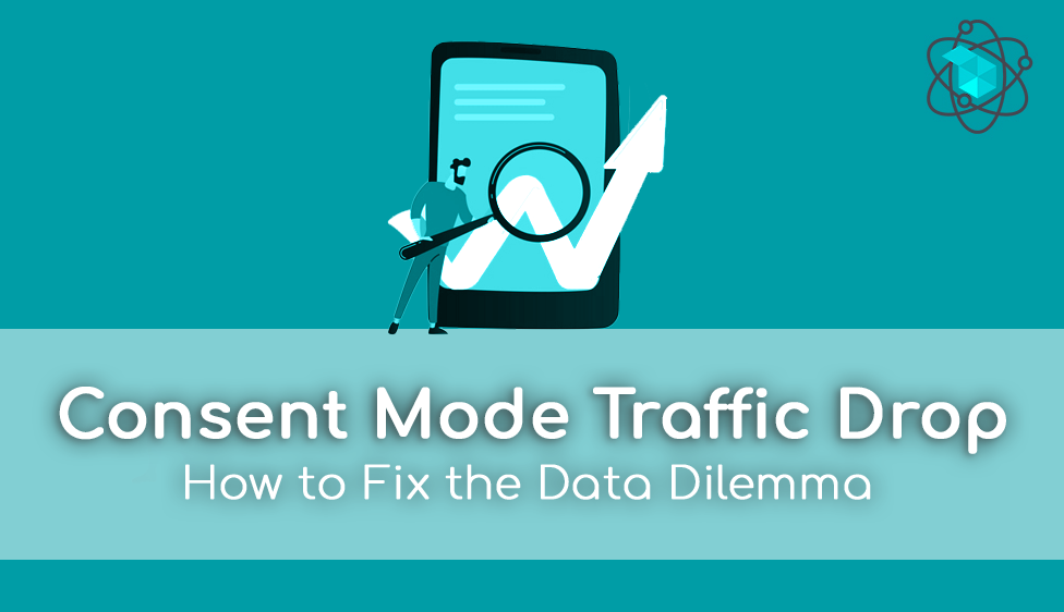 Consent Mode Traffic Drop: How to Fix the Data Dilemma